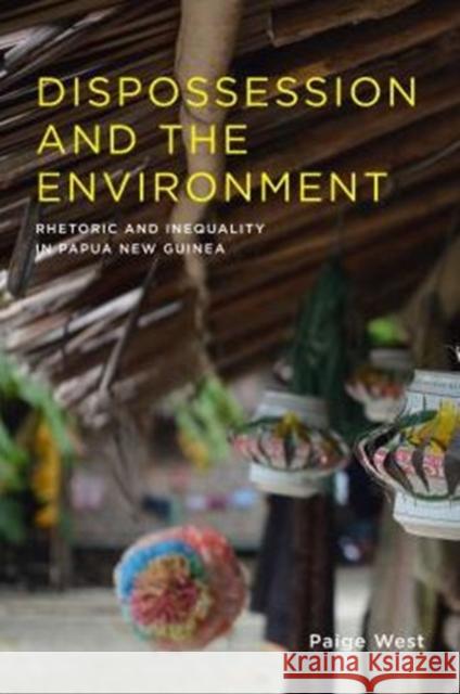 Dispossession and the Environment: Rhetoric and Inequality in Papua New Guinea Paige West 9780231178792 Columbia University Press - książka