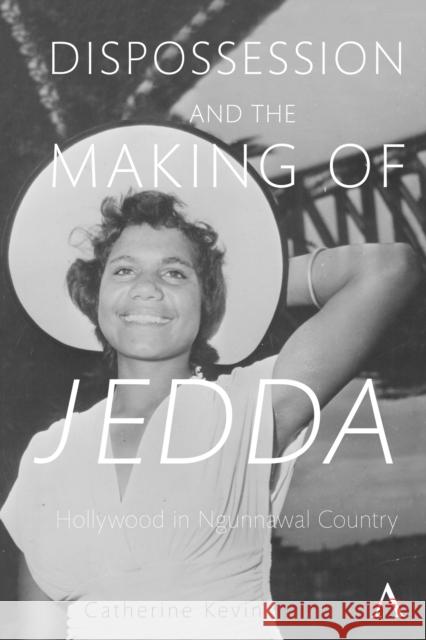 Dispossession and the Making of Jedda: Hollywood in Ngunnawal Country Kevin, Catherine 9781785273506 Anthem Press - książka