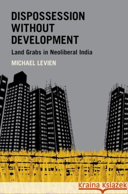 Dispossession Without Development: Land Grabs in Neoliberal India Michael Levien 9780190859169 Oxford University Press, USA - książka