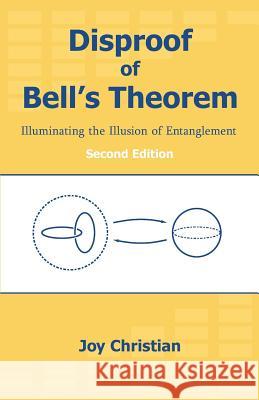 Disproof of Bell's Theorem: Illuminating the Illusion of Entanglement, Second Edition Christian, Joy 9781612337241 Brown Walker Press (FL) - książka