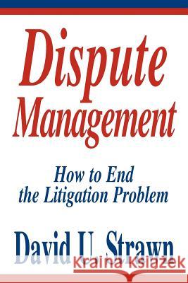 Dispute Management: How to End the Litigation Problem Strawn J. D., David U. 9780595304936 iUniverse - książka