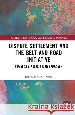 Dispute Settlement and the Belt and Road Initiative: Towards a Rules-based Approach Jamieson M. Kirkwood 9781032742991 Routledge - książka