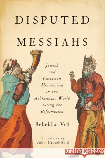 Disputed Messiahs: Jewish and Christian Messianism in the Ashkenazic World During the Reformation Vo John R. Crutchfield Michel Vrana 9780814348611 Wayne State University Press - książka