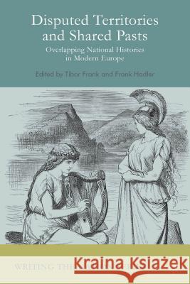 Disputed Territories and Shared Pasts: Overlapping National Histories in Modern Europe Frank, Tibor 9781137428134 PALGRAVE MACMILLAN - książka