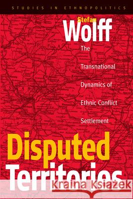 Disputed Territories: The Transnational Dynamics of Ethnic Conflict Settlement Wolff, Stefan 9781571815163 Berghahn Books - książka