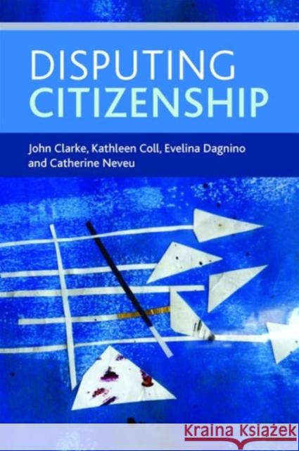 Disputing Citizenship John Clarke Kathleen Coll Evelina Dagnino 9781447312529 Policy Press - książka