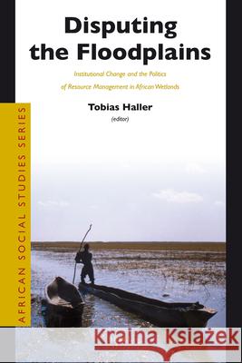 Disputing the Floodplains: Institutional Change and the Politics of Resource Management in African Wetlands  9789004185326 Brill Academic Publishers - książka