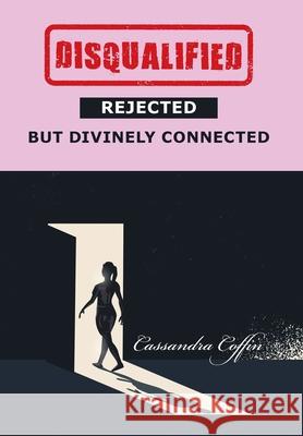 Disqualified, Rejected, but Divinely Connected Cassandra Coffin 9781664166967 Xlibris Us - książka