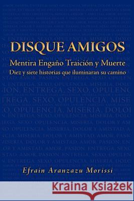 Disque Amigos: Mentira Enga O Traicion y Muerte: Mentira Enga O Traicion y Muerte Morissi, Efrain Aranzazu 9781465365927 Xlibris Corporation - książka