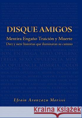 Disque Amigos: Mentira Enga O Traicion y Muerte: Mentira Enga O Traicion y Muerte Morissi, Efrain Aranzazu 9781465365934 Xlibris Corporation - książka
