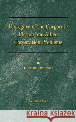 Disregard of the Corporate Fiction and Allied Corporation Problems I. Maurice Wormser 9781587980787 Beard Books - książka