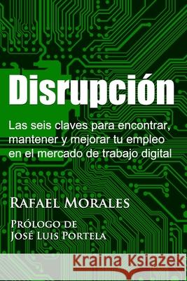 Disrupción: Las seis claves para encontrar, mantener y mejorar tu empleo en el mercado de trabajo digital Portela, José Luis 9781797428468 Independently Published - książka