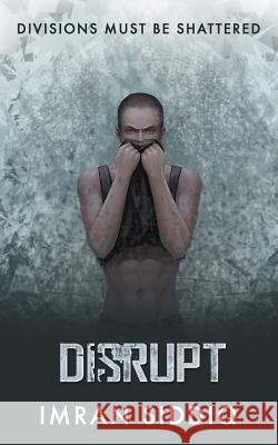 Disrupt: Divided Worlds Trilogy: Book Three Imran Siddiq 9781484903001 Createspace - książka