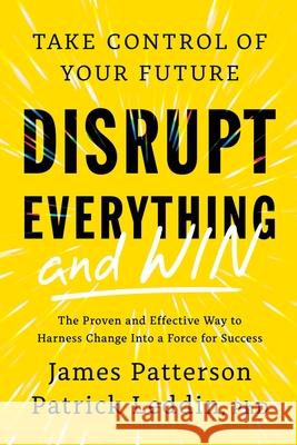Disrupt Everything: Every Leader, Team Member, and Family Needs to Disrupt. Grow. Change. Triumph. James Patterson Patrick Leddin 9780316593946 Little Brown and Company - książka