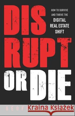 Disrupt or Die: How to Survive and Thrive the Digital Real Estate Shift Geoff Zimpfer 9781677941582 Independently Published - książka