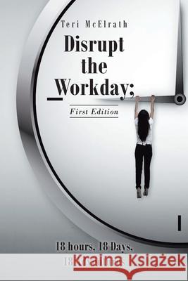 Disrupt the Workday; 18 Hours, 18 Days, 18 Adventures: First Edition Teri McElrath 9781638440086 Christian Faith Publishing, Inc - książka