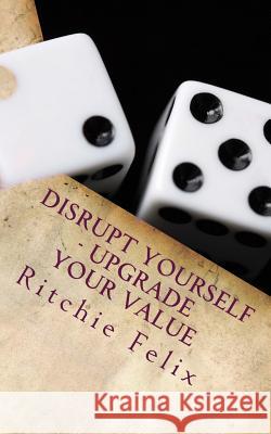 Disrupt Yourself - Upgrade Your Value Ritchie Felix 9781981871872 Createspace Independent Publishing Platform - książka