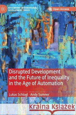 Disrupted Development and the Future of Inequality in the Age of Automation Lukas Schlogl Andy Sumner 9783030301309 Palgrave Pivot - książka