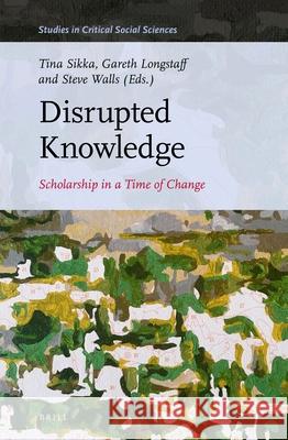 Disrupted Knowledge: Scholarship in a Time of Change Tina Sikka Gareth Longstaff Steve Walls 9789004536401 Brill - książka