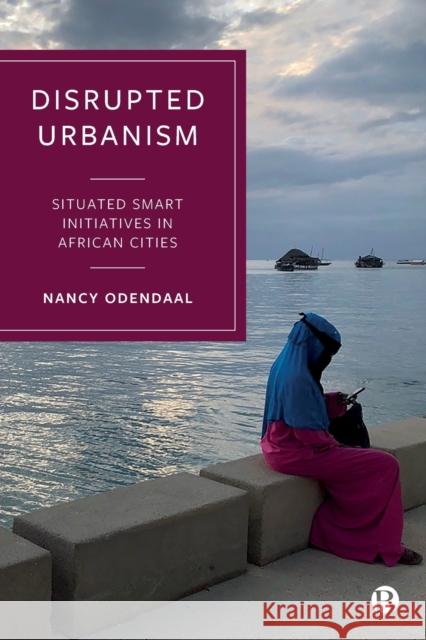 Disrupted Urbanism: Situated Smart Initiatives in African Cities Nancy Odendaal 9781529218572 Bristol University Press - książka