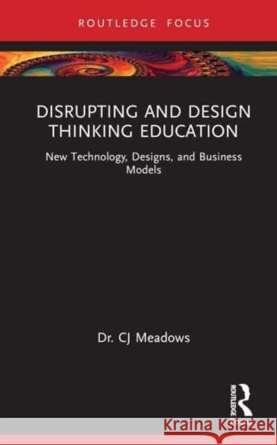 Disrupting and Design Thinking Education: New Technology, Designs, and Business Models Cj Meadows 9781032375427 Routledge - książka