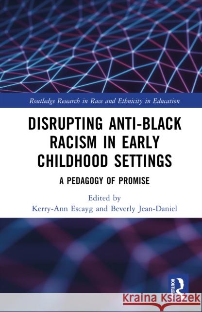 Disrupting Anti-Black Racism in Early Childhood Settings: A Pedagogy of Promise Kerry-Ann Escayg Beverly Jean-Daniel 9781032840802 Routledge - książka