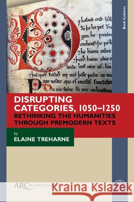 Disrupting Categories, 1050-1250: Rethinking the Humanities Through Premodern Texts Elaine Treharne 9781802704457 ARC Humanities Press - książka