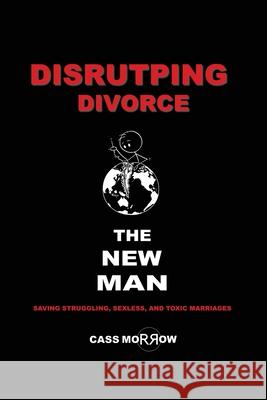 Disrupting Divorce: The New Man Cass Morrow, Pete O'Reilly, Kathryn Morrow 9798991191609 New Rock Press - książka