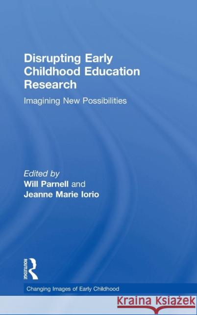 Disrupting Early Childhood Education Research: Imagining New Possibilities Will Parnell Jeanne Marie Iorio 9781138839106 Routledge - książka