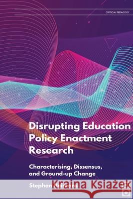 Disrupting Education Policy Enactment Research: Characterising, Dissensus and Ground-Up Change Stephen Heimans 9781645040378 Dio Press Inc - książka