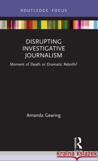 Disrupting Investigative Journalism: Moment of Death or Dramatic Rebirth? Amanda Gearing 9780367690014 Routledge - książka