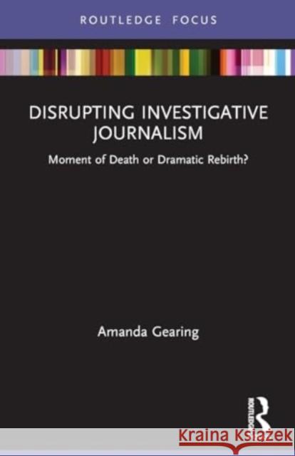 Disrupting Investigative Journalism: Moment of Death or Dramatic Rebirth? Amanda Gearing 9780367690038 Routledge - książka