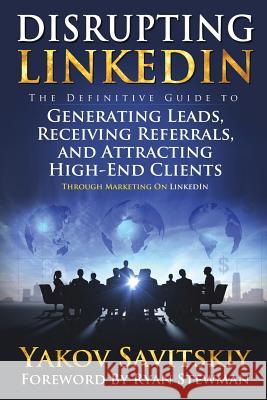 Disrupting LinkedIn: The Definitive Guide to Generating Leads, Receiving Referrals and Attracting High-End Clients Through Marketing on Lin Stewman, Ryan 9781973994619 Createspace Independent Publishing Platform - książka