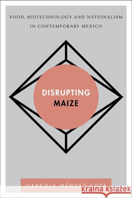 Disrupting Maize: Food, Biotechnology and Nationalism in Contemporary Mexico  9781783486069 Rowman & Littlefield International - książka