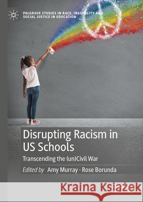 Disrupting Racism in Us Schools: Transcending the (Un)Civil War Amy Murray Rose Borunda 9783031495618 Palgrave MacMillan - książka