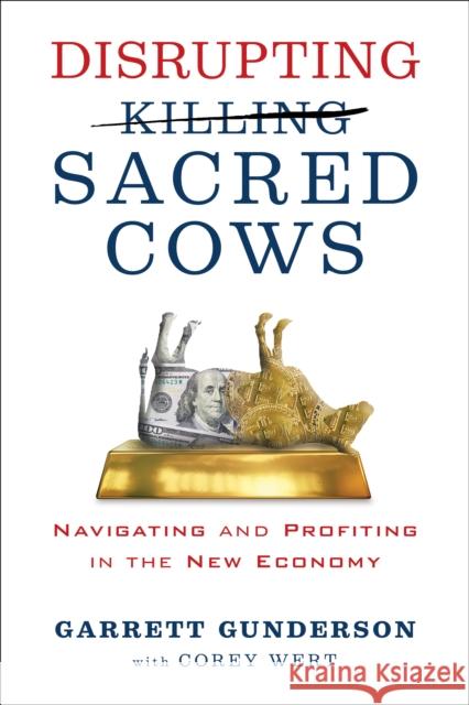 Disrupting Sacred Cows: Navigating and Profiting in the New Economy Gunderson, Garrett B. 9781722510572 G&D Media - książka