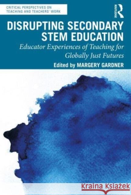 Disrupting Secondary Stem Education: Educator Experiences of Teaching for Globally Just Futures Margery Gardner 9781032498522 Taylor & Francis Ltd - książka