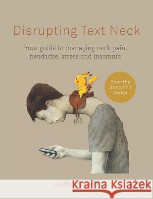 Disrupting Text Neck: Your Guide to Managing Neck Pain, Headache, Stress and Insomnia Anthony Lett 9781795619837 Independently Published - książka