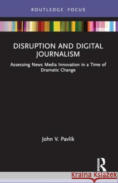 Disruption and Digital Journalism: Assessing News Media Innovation in a Time of Dramatic Change John V. Pavlik 9780367629953 Routledge - książka