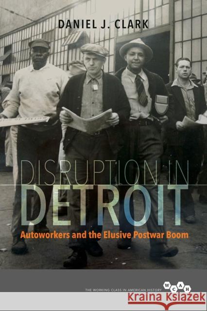 Disruption in Detroit: Autoworkers and the Elusive Postwar Boom Daniel J. Clark 9780252042010 University of Illinois Press - książka