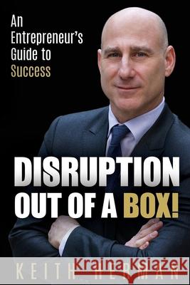 Disruption Out Of A Box!: An Entrepreneur's Guide to Success Keith Herman 9781734823288 Keith Publishing - książka