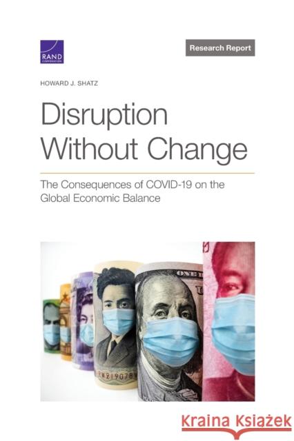 Disruption Without Change: The Consequences of Covid-19 on the Global Economic Balance Howard J. Shatz 9781977408969 RAND Corporation - książka