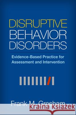 Disruptive Behavior Disorders: Evidence-Based Practice for Assessment and Intervention Frank M. Gresham 9781462521296 Guilford Publications - książka