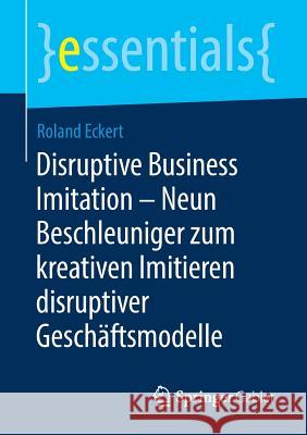 Disruptive Business Imitation - Neun Beschleuniger Zum Kreativen Imitieren Disruptiver Geschäftsmodelle Eckert, Roland 9783658247010 Springer Gabler - książka