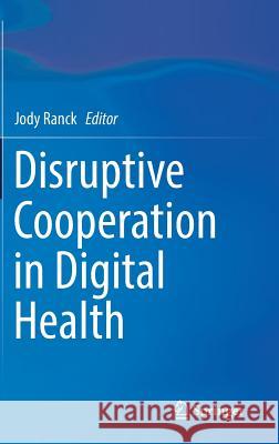 Disruptive Cooperation in Digital Health Jody Ranck 9783319409788 Springer - książka