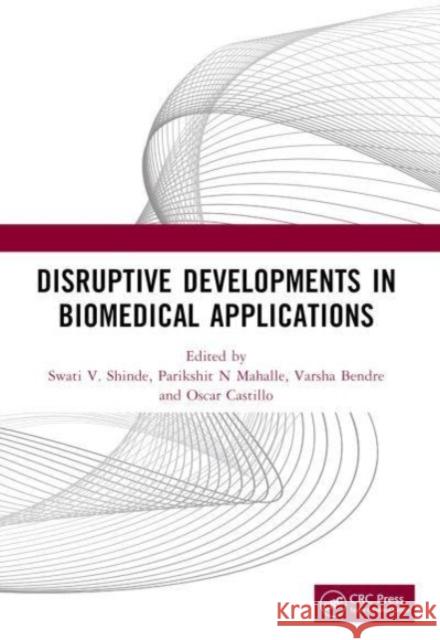 Disruptive Developments in Biomedical Applications Swati V. Shinde Parikshit N. Mahalle Varsha Bendre 9781032224718 CRC Press - książka