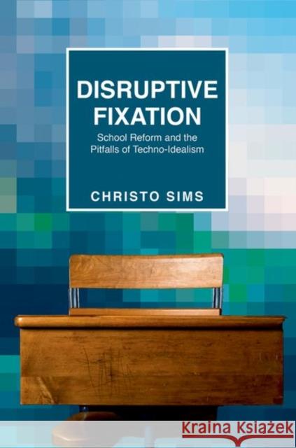 Disruptive Fixation: School Reform and the Pitfalls of Techno-Idealism Sims, Christo 9780691163987 John Wiley & Sons - książka