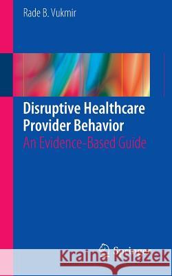 Disruptive Healthcare Provider Behavior: An Evidence-Based Guide Vukmir, Rade B. 9783319279220 Springer - książka