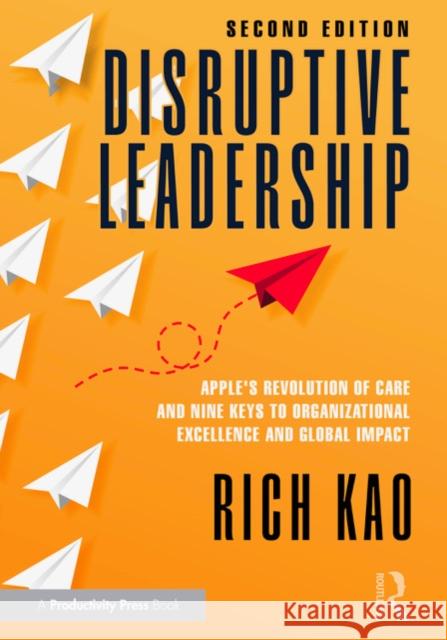 Disruptive Leadership: Apple's Revolution of Care and Nine Keys to Organizational Excellence and Global Impact Rich Kao 9781032755199 Productivity Press - książka