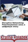 Disruptive Networking: Революционная свяk  Сохал 9786207717453 Sciencia Scripts